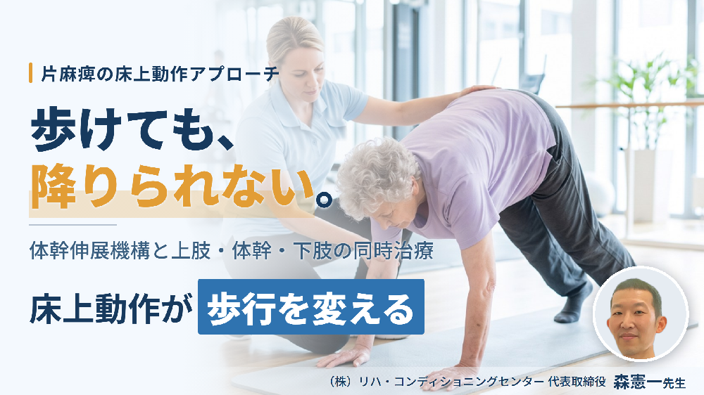 ※9/9非公開【見逃し配信】床上動作が歩行を変える！脳卒中に対する運動療法～体幹伸展機構の分析と上肢・体幹・下肢の同時治療展開～