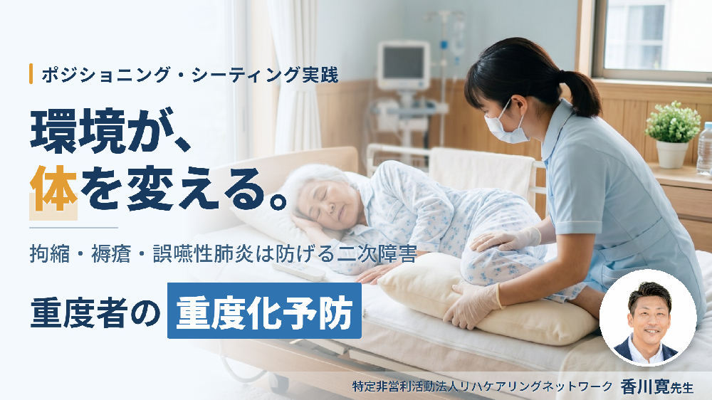 ※9/9非公開【見逃し配信】重度者の重度化予防および生活改善ためのリハビリアプローチ～明日から行える、ポジショニング,シーティング,ノーリフティングの実践～