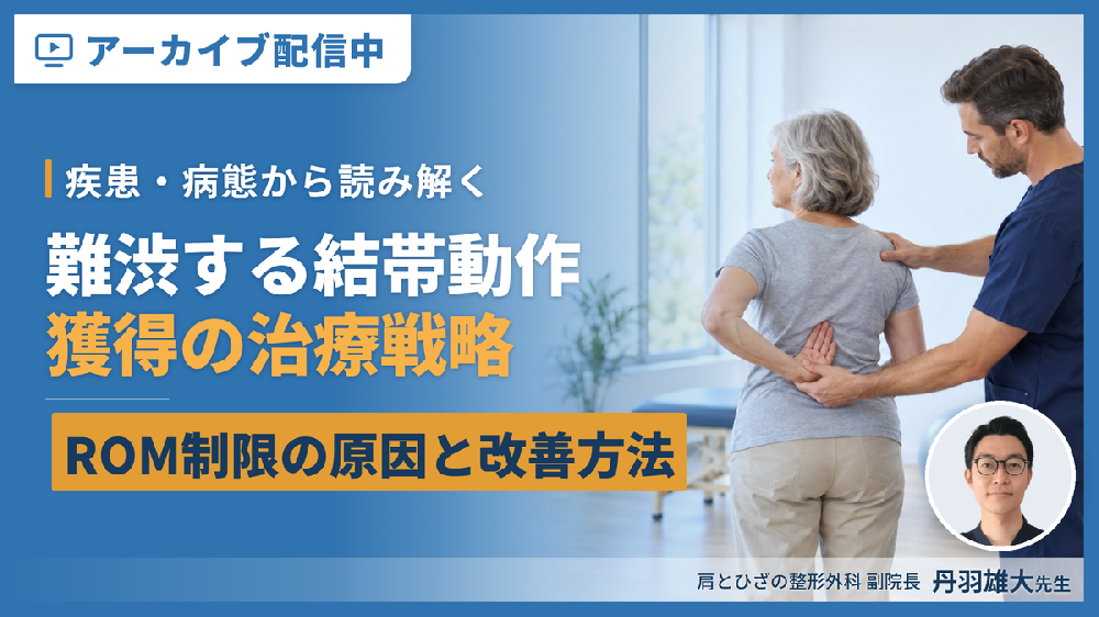 【※見逃し配信】難渋する結帯動作を獲得するための考え方と治療戦略〜疾患・病態から読み解くROM制限の原因と改善方法〜