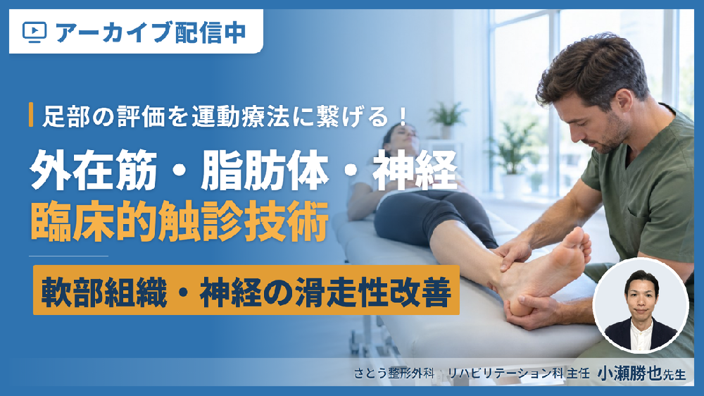 【※見逃し配信】足部の評価を運動療法に繋げる！臨床的触診技術の実践【外在筋・脂肪体・神経編】〜軟部組織・神経の滑走性改善を中心に～