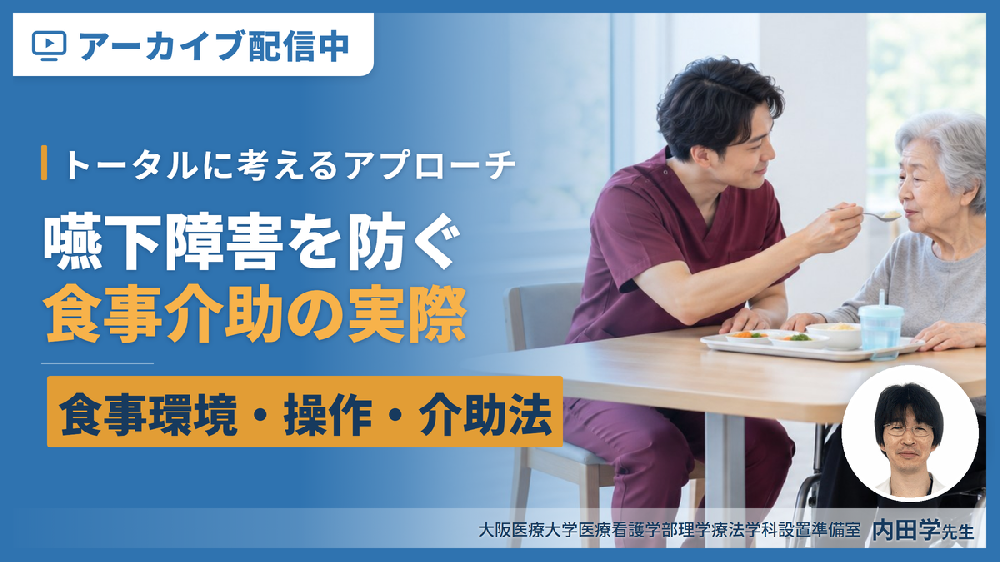 【※見逃し配信】食事環境・操作・介助法をトータルに考えるアプローチ～嚥下障害を防ぐ「食事介助」の実際～