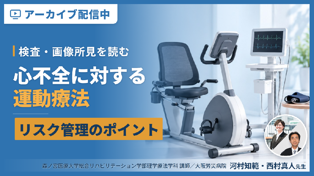 【※見逃し配信】心不全に対する検査・画像所見と運動療法～検査・画像所見を読み、運動療法とリスク管理のポイントを把握しよう～