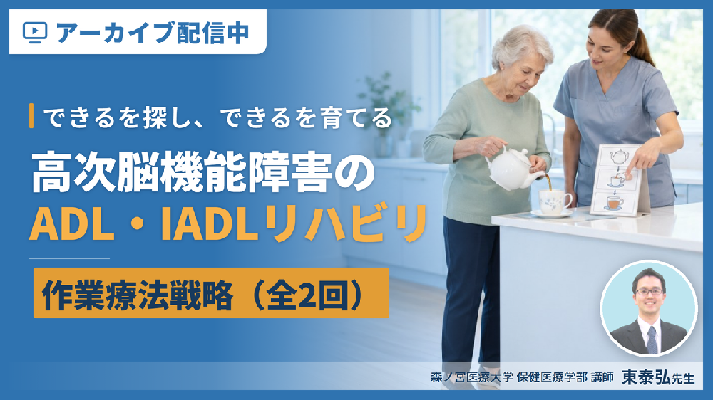 【見逃し配信】（全２回）高次脳機能障害のADL・IADLに対するリハビリテーション〜「できる」を探し、「できる」を育てる作業療法戦略～