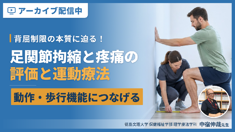 ※見逃し配信【背屈制限の本質に迫る！】足関節拘縮と疼痛に対する評価と運動療法〜病態を正しく捉え、動作・歩行機能の変化につなげる〜