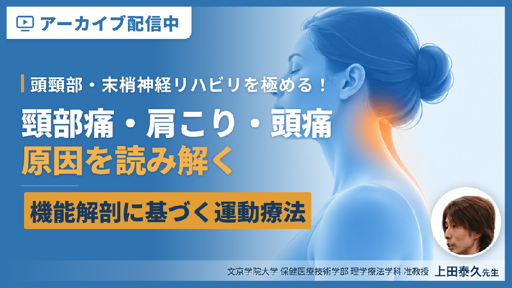 【※見逃し配信】頭頸部・末梢神経のリハビリを極める！機能解剖に基づく評価と運動療法〜頸部痛・肩こり・頭痛の原因を読み解く〜