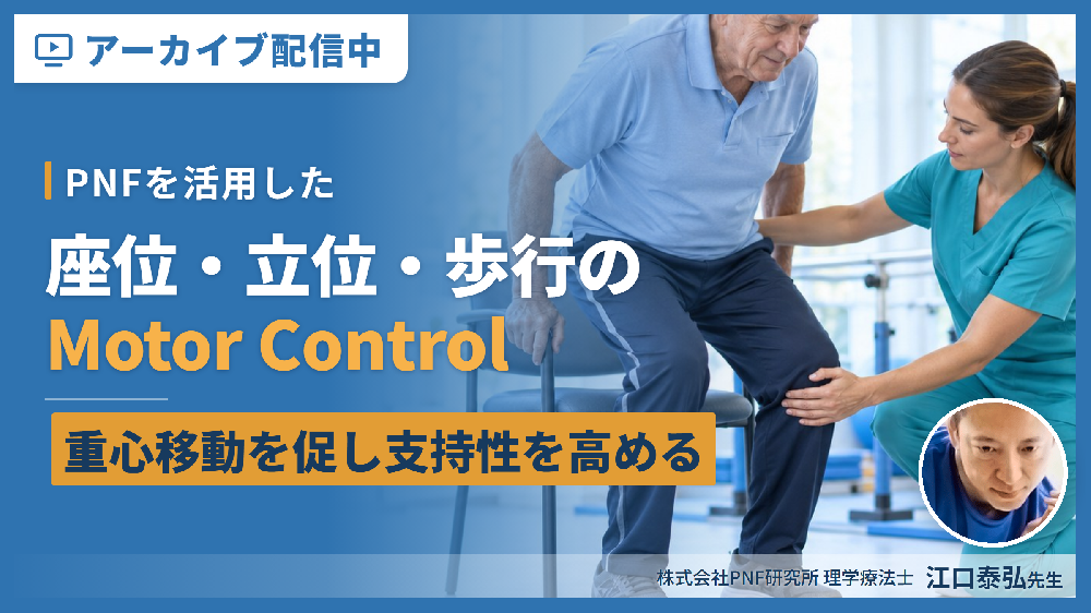 【見逃し配信】【WEB座学セミナー】​PNFを活用した座位・立ち上がり・立位・歩行のMotor Control～姿勢をつくり、重心移動を促し、支持性を高める​～
