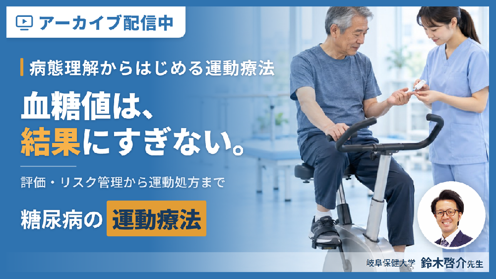 【見逃し配信】糖尿病の運動療法の始め方｜病態理解と治療目標からつくる評価とリスク管理〜運動処方・強度設定・運動継続アプローチ〜