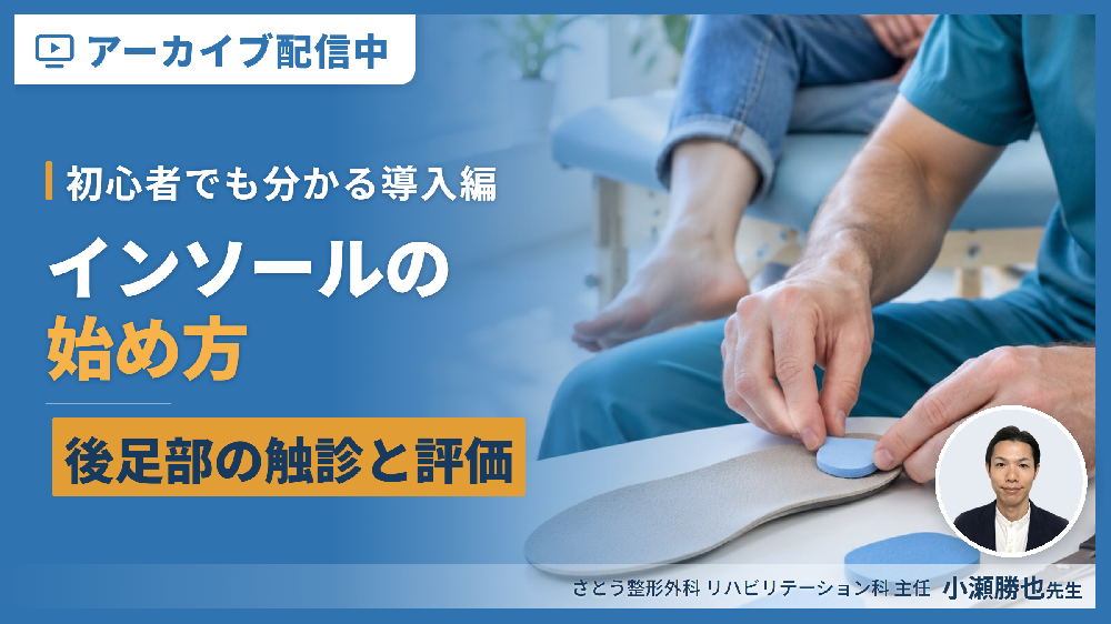 見逃し配信【導入編】初心者でも分かるインソールの始め方 ～後足部の触診とアライメント評価、100均パットの作成など〜
