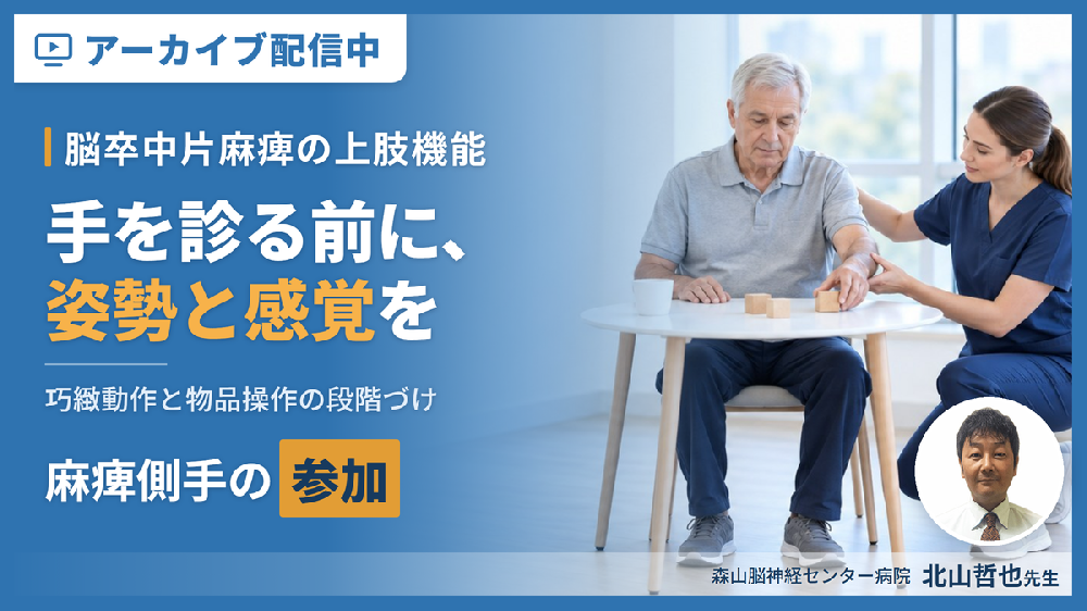 【見逃し配信】脳卒中片麻痺者のADLにおける麻痺側手の参加～巧緻動作と物品操作の段階づけ～