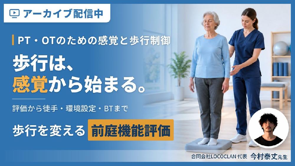 【見逃し配信】感覚が変われば歩行が変わる！｜「前庭・体性感覚」から紐解く歩行戦略～３レベルの評価から転倒予防の介入まで～